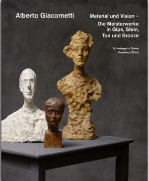 Alberto Giacometti. Material und Vision. Die Meisterwerke in Gips, Stein, Ton und Bronze (Verlag Scheidegger & Spiess AG)