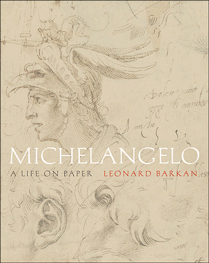 Leonard Barkan: Michelangelo: A Life on Paper, Cover (Princeton University Press).