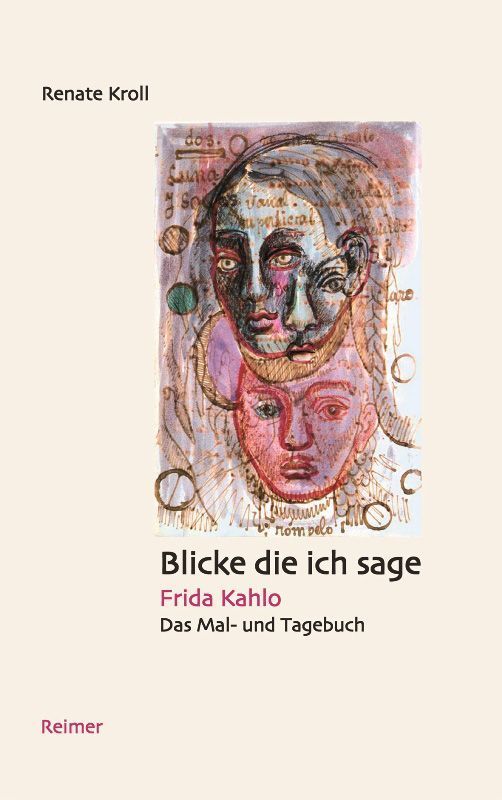 Renate Kroll: Blicke die ich sage. Frida Kahlo. Das Mal- und Tagebuch, Cover (Dietrich Reimer Verlag)